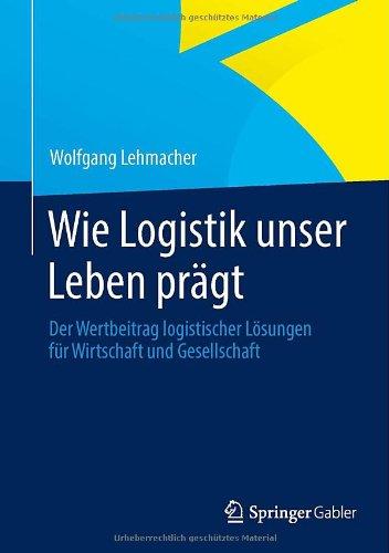 Wie Logistik unser Leben prägt: Der Wertbeitrag logistischer Lösungen für Wirtschaft und Gesellschaft