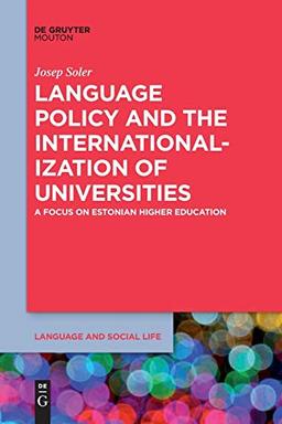 Language Policy and the Internationalization of Universities: A Focus on Estonian Higher Education (Language and Social Life [LSL], 15)