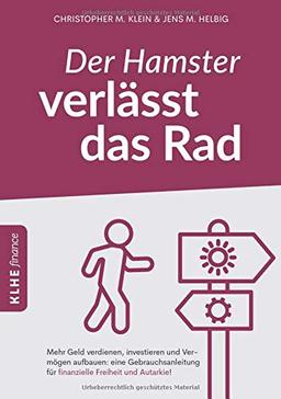 Der Hamster verlässt das Rad: Mehr Geld verdienen, investieren und Vermögen aufbauen: eine Gebrauchsanleitung für finanzielle Freiheit und Autarkie!