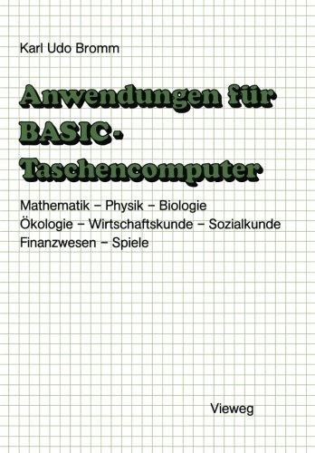 Anwendungen für BASIC-Taschencomputer: Mit über 50 Programmen aus Mathematik, Physik, Biologie, Ökologie, Wirtschaftskunde, Sozialkunde, Finanzwesen und Spielen