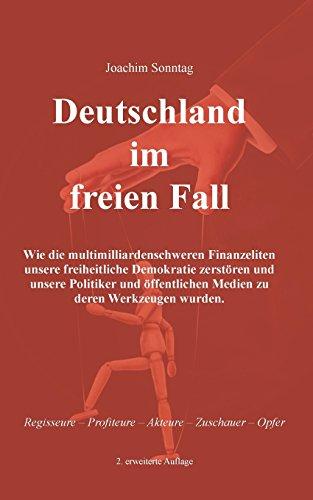 Deutschland im freien Fall: Wie die multimilliardenschweren Finanzeliten unsere freiheitliche Demokratie zerstören und unsere Politiker und öffentlichen Medien zu deren Werkzeugen wurden.