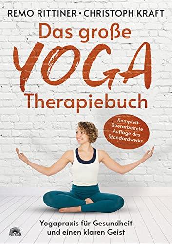 Das große Yoga-Therapiebuch: Yogapraxis für Gesundheit und einen klaren Geist