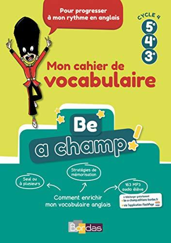 Be a champ ! : mon cahier de vocabulaire 5e, 4e, 3e, cycle 4