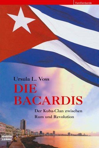 Die Bacardis. Der Kuba-Clan zwischen Rum und Revolution