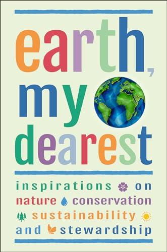 Earth, My Dearest: Inspirations on Nature, Conservation, Sustainability and Stewardship - Over 200 Quotations