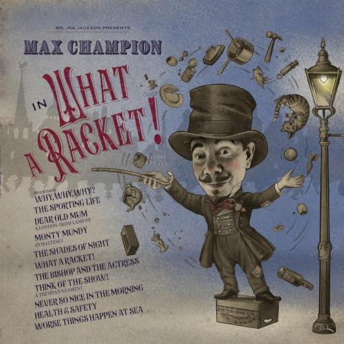 Mr. Joe Jackson presents: Max Champion in ‘What A Racket!’