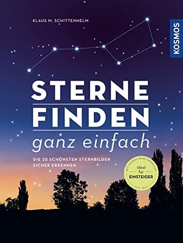 Sterne finden ganz einfach: Die 25 schönsten Sternbilder sicher erkennen