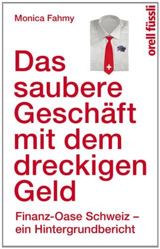 Das saubere Geschäft mit dem dreckigen Geld: Finanz-Oase Schweiz - ein Hintergrundbericht