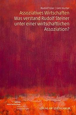 Assoziatives Wirtschaften: Was verstand Rudolf Steiner unter einer wirtschaftlichen Assoziation? (Edition Freie Hochschule / Sektion für Landwirtschaft)