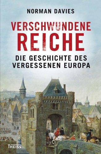 Verschwundene Reiche: Die Geschichte des vergessenen Europa