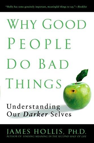 Why Good People Do Bad Things: Understanding Our Darker Selves