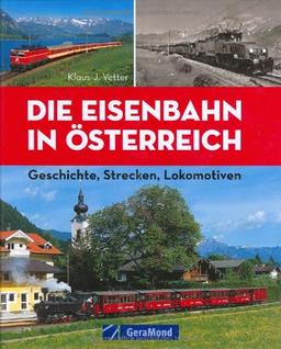 Die Eisenbahn in Österreich: Geschichte, Strecken, Lokomotiven