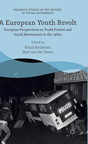 A European Youth Revolt: European Perspectives on Youth Protest and Social Movements in the 1980s (Palgrave Studies in the History of Social Movements)