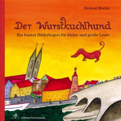 Der Wurstkuchlhund. Ein bunter Bilderbogen für kleine und grosse Leute