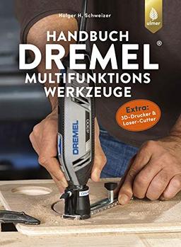 Handbuch Dremel-Multifunktionswerkzeuge: Geräte - Eigenschaften - Anwendungen. Extra: 3D-Drucker und Laser-Cutter