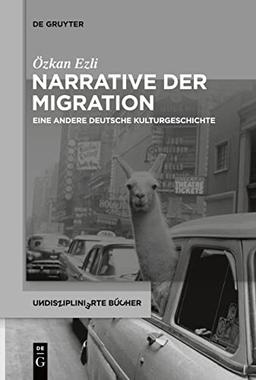 Narrative der Migration: Eine andere deutsche Kulturgeschichte (Undisziplinierte Bücher, 5)