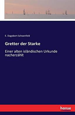 Gretter der Starke: Einer alten isländischen Urkunde nacherzählt