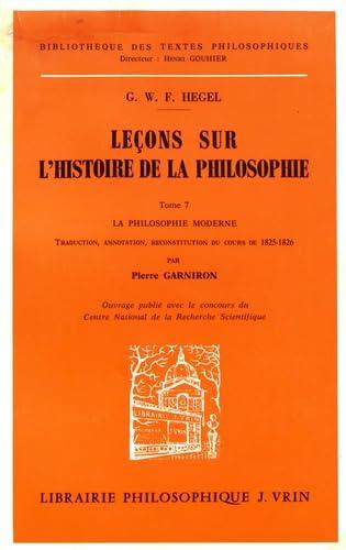 G.W.F. Hegel: Lecons Sur L'Histoire de La Philosophie VII: La Philosophie Moderne La Derniere Philosophie Allemande (Bibliotheque Des Textes Philosophiques)