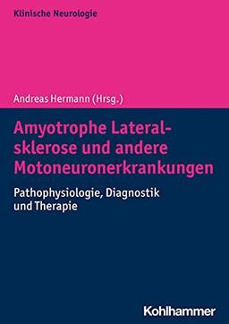 Amyotrophe Lateralsklerose und andere Motoneuronerkrankungen: Pathophysiologie, Diagnostik und Therapie