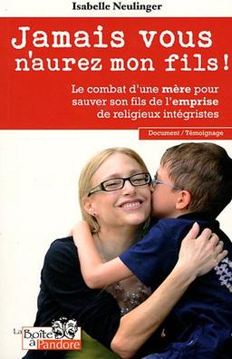 Jamais vous n'aurez mon fils ! : le combat d'une mère pour sauver son fils de l'emprise de religieux intégristes