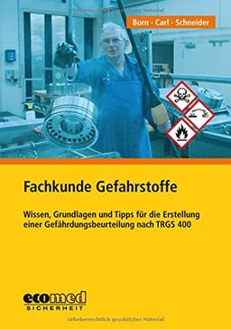 Fachkunde Gefahrstoffe: Wissen, Grundlagen und Tipps für die Erstellung einer Gefährdungsbeurteilung nach TRGS 400