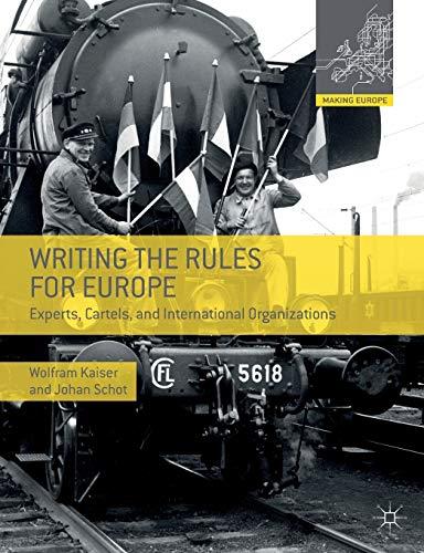 Writing the Rules for Europe: Experts, Cartels, and International Organizations (Making Europe)