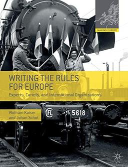 Writing the Rules for Europe: Experts, Cartels, and International Organizations (Making Europe)