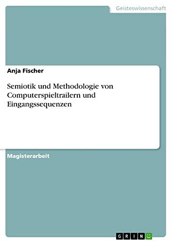 Semiotik und Methodologie von Computerspieltrailern und Eingangssequenzen: Magisterarbeit