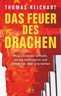 Das Feuer des Drachen: Was Chinesen antreibt, wo sie dominieren und warum sie über uns lachen