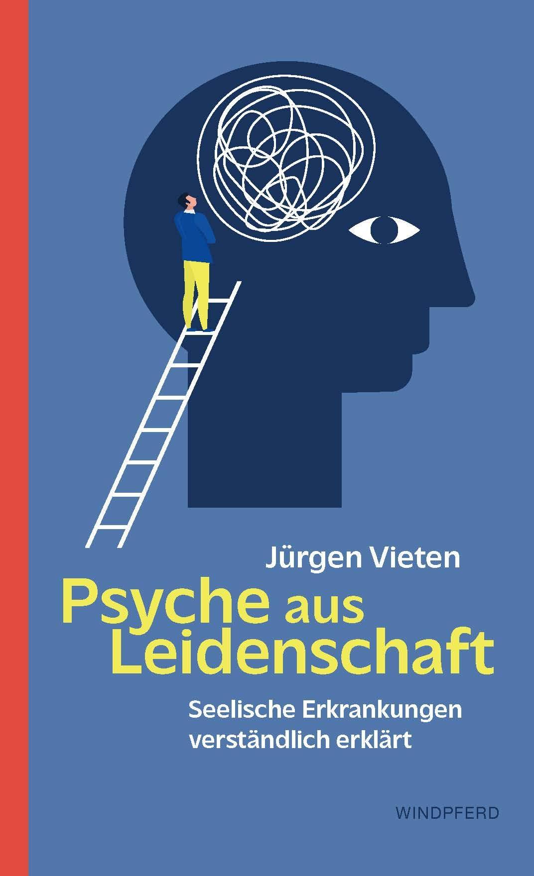 Psyche aus Leidenschaft: Seelische Erkrankungen verständlich erklärt