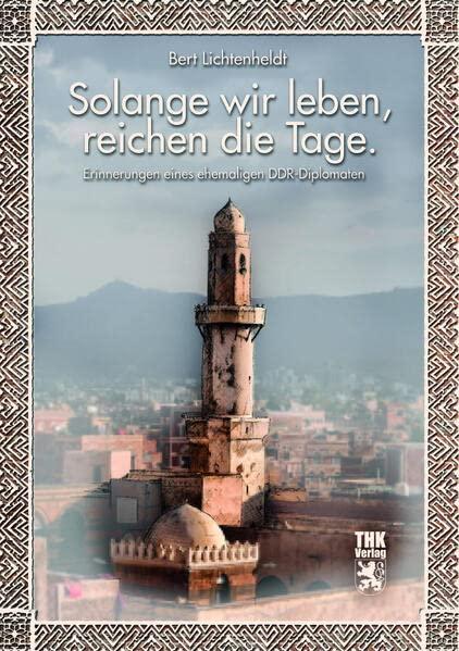 Solange wir leben, reichen die Tage: Erinnerungen eines ehemaligen DDR-Diplomaten