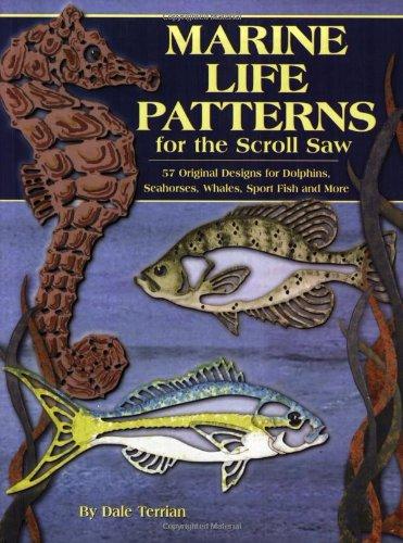 Marine Life Patterns for the Scroll Saw: 55 Original Designs for Dolphins, Seahorses, Whales, Sportfish, and More: 57 Original Designs for Dolphins, Seahorses, Whales, Sport Fish and More