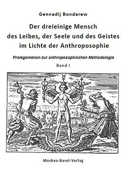 Der dreieinige Mensch des Leibes, der Seele und des Geistes im Lichte der Anthroposophie, Band I: Band I: Die charakteristischen Züge der ... Das "Ich" auf dem Weg zum freien Wollen