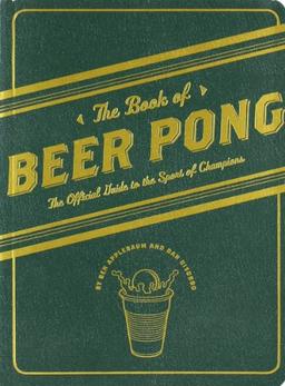 The Book of Beer Pong: The Official Guide to the Sport of Champions