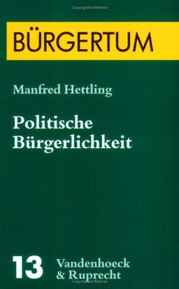 Politische Bürgerlichkeit: Der Bürger zwischen Individualität und Vergesellschaftung in Deutschland und der Schweiz von 1860 bis 1918 (Burgertum)