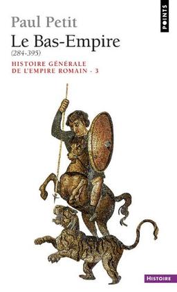 Histoire générale de l'Empire romain. Vol. 3. Le Bas-Empire : 284-395