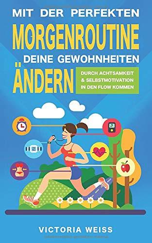 Mit der perfekten Morgenroutine Deine Gewohnheiten ändern: Durch Achtsamkeit und Selbstmotivation in den Flow kommen