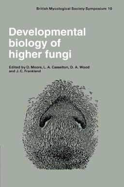 Developmental Biology of Higher Fungi: Symposium of the British Mycological Society held at the University of Manchester April 1984 (British Mycological Society Symposia, Band 10)