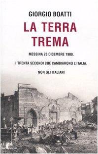 La terra trema. Messina 28 dicembre 1908. I trenta secondi che cambiarono l'Italia, non gli italiani (Le scie)