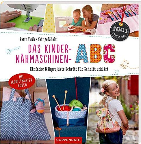 Das Kinder-Nähmaschinen-Abc: Einfache Nähprojekte Schritt für Schritt erklärt (100% selbst gemacht)