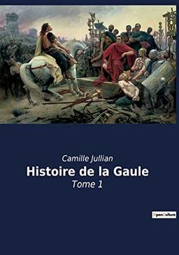 Histoire de la Gaule : Tome 1