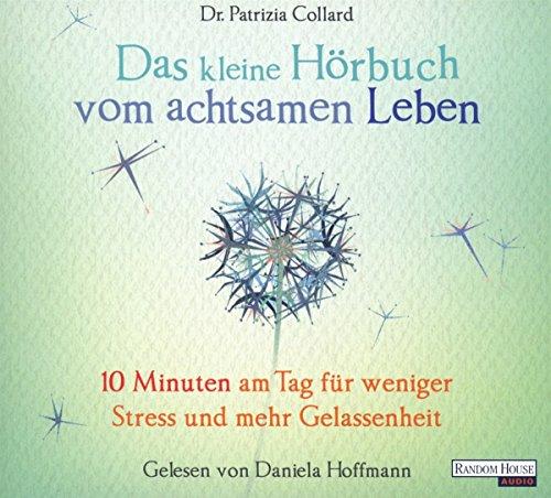 Das kleine Hör-Buch vom achtsamen Leben: 10 Minuten am Tag für weniger Stress und mehr Gelassenheit