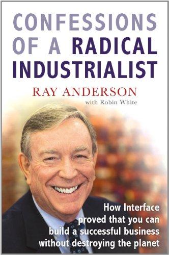 Confessions of a Radical Industrialist: How Interface proved that you can build a successful business without destroying the planet