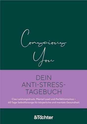 Conscious You. Dein Anti-Stress-Tagebuch: Ciao Leistungsdruck, Mental Load und Perfektionismus - 60 Tage Selbstfürsorge für körperliche und mentale Gesundheit. Dein täglicher Body-Mind-Tracker