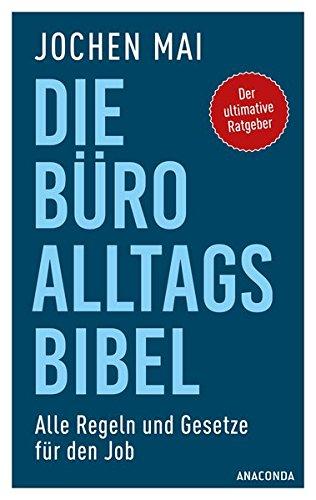 Die Büro-Alltags-Bibel: Alle Regeln und Gesetze für den Job