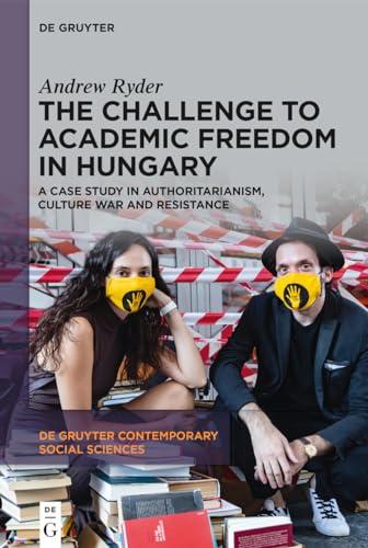 The Challenge to Academic Freedom in Hungary: A Case Study in Authoritarianism, Culture War and Resistance (De Gruyter Contemporary Social Sciences, 6)