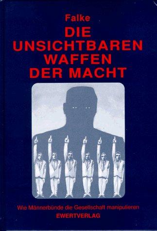 Die unsichtbaren Waffen der Macht. Wie Männerbünde die Gesellschaft manipulieren