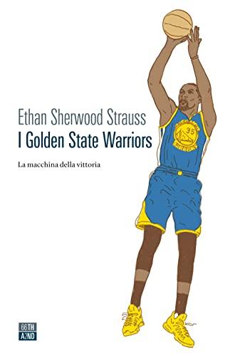 I Golden State Warriors. La macchina della vittoria (Vite inattese)