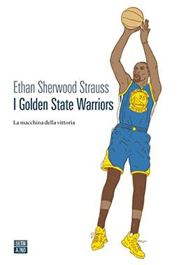 I Golden State Warriors. La macchina della vittoria (Vite inattese)