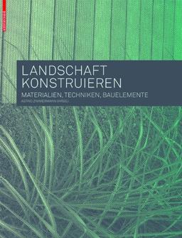 Landschaft konstruieren: Materialien, Techniken, Bauelemente